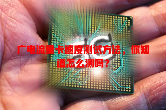 广电流量卡速度测试方法，你知道怎么测吗？