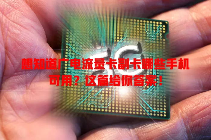 想知道广电流量卡副卡哪些手机可用？这篇给你答案！