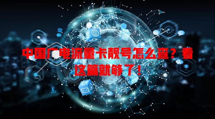 中国广电流量卡靓号怎么查？看这篇就够了！