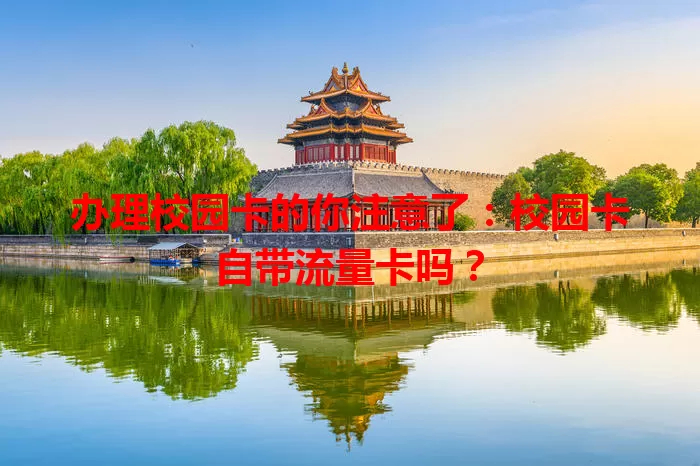 办理校园卡的你注意了：校园卡自带流量卡吗？