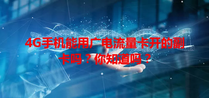 4G手机能用广电流量卡开的副卡吗？你知道吗？