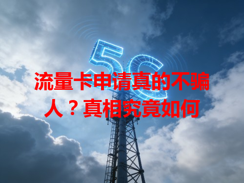 流量卡申请真的不骗人？真相究竟如何