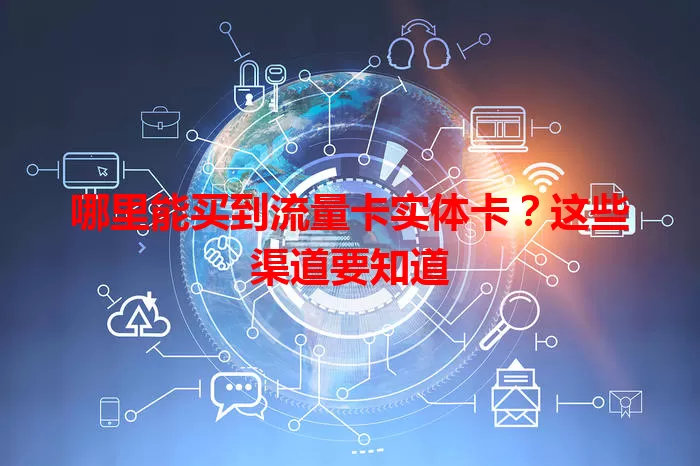 哪里能买到流量卡实体卡？这些渠道要知道