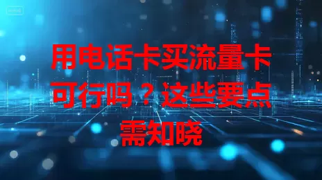 用电话卡买流量卡可行吗？这些要点需知晓