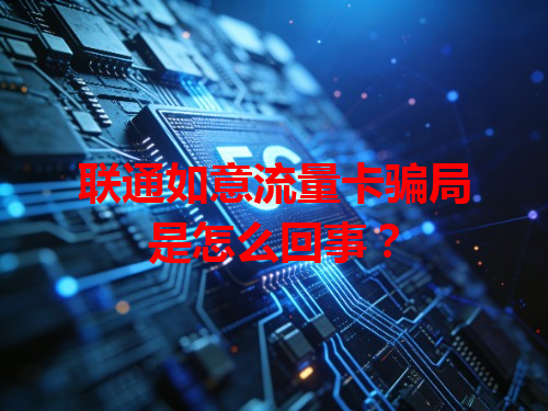 联通如意流量卡骗局是怎么回事？