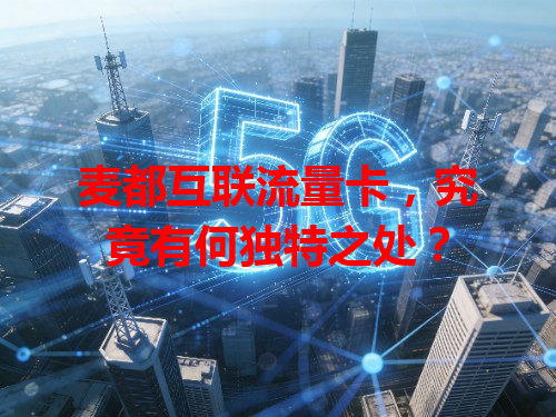 麦都互联流量卡，究竟有何独特之处？