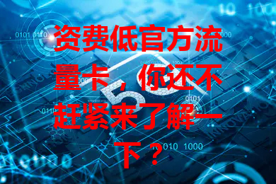 资费低官方流量卡，你还不赶紧来了解一下？