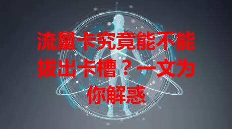 流量卡究竟能不能拔出卡槽？一文为你解惑