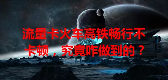 流量卡火车高铁畅行不卡顿，究竟咋做到的？
