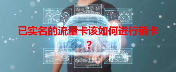 已实名的流量卡该如何进行销卡？
