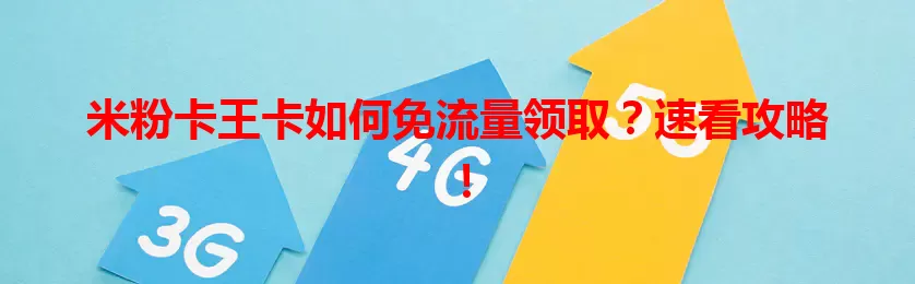 米粉卡王卡如何免流量领取？速看攻略！