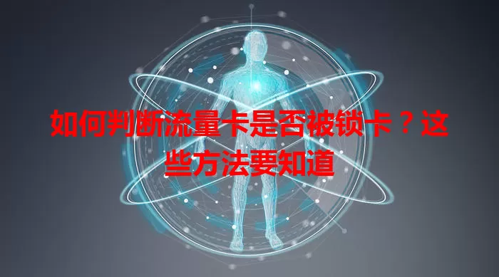 如何判断流量卡是否被锁卡？这些方法要知道