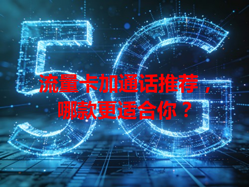 流量卡加通话推荐，哪款更适合你？
