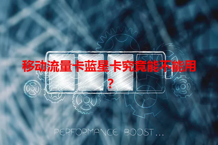 移动流量卡蓝星卡究竟能不能用？