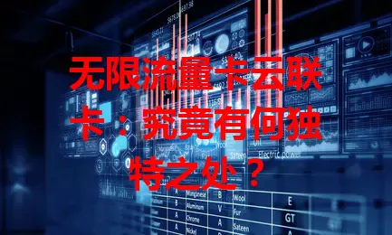 无限流量卡云联卡：究竟有何独特之处？