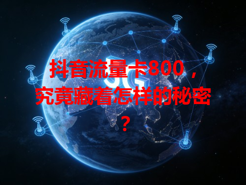 抖音流量卡800，究竟藏着怎样的秘密？