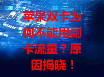 苹果双卡为何不能用副卡流量？原因揭晓！