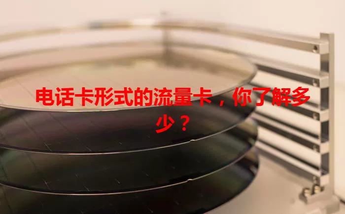 电话卡形式的流量卡，你了解多少？