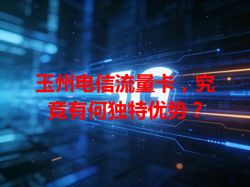 玉州电信流量卡，究竟有何独特优势？