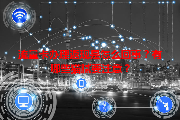 流量卡办理返现是怎么回事？有哪些猫腻要注意？