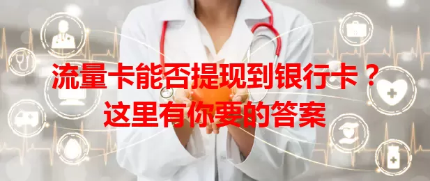 流量卡能否提现到银行卡？这里有你要的答案