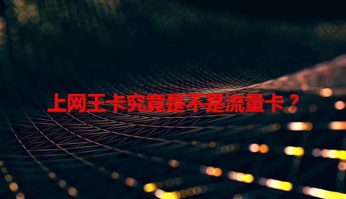 上网王卡究竟是不是流量卡？