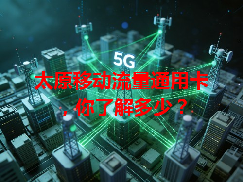 太原移动流量通用卡，你了解多少？