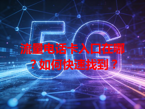 流量电话卡入口在哪？如何快速找到？