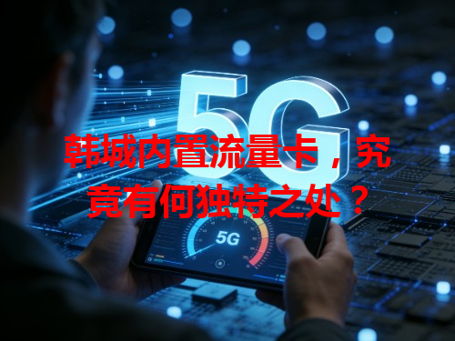 韩城内置流量卡，究竟有何独特之处？