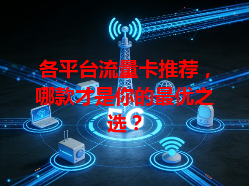 各平台流量卡推荐，哪款才是你的最优之选？