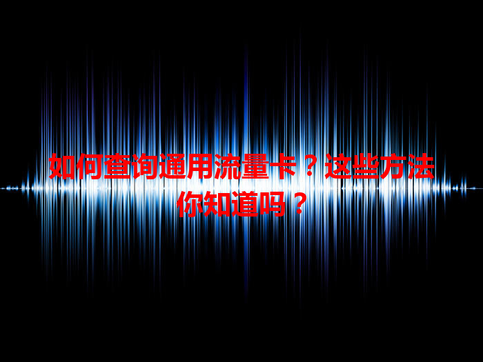 如何查询通用流量卡？这些方法你知道吗？