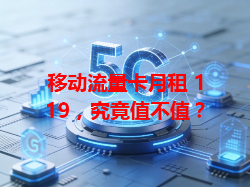 移动流量卡月租 119，究竟值不值？