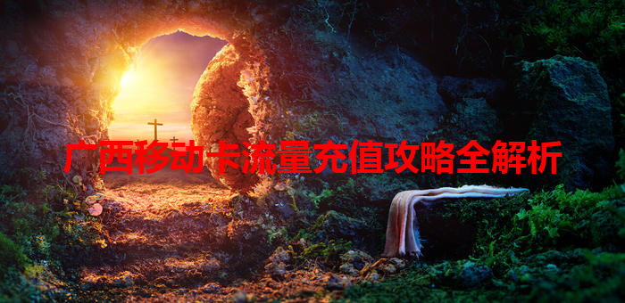 广西移动卡流量充值攻略全解析