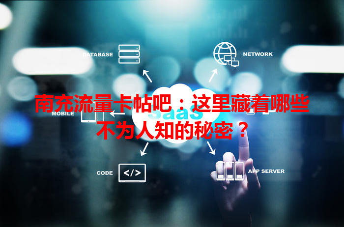 南充流量卡帖吧：这里藏着哪些不为人知的秘密？