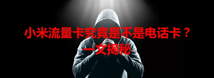 小米流量卡究竟是不是电话卡？一文揭秘