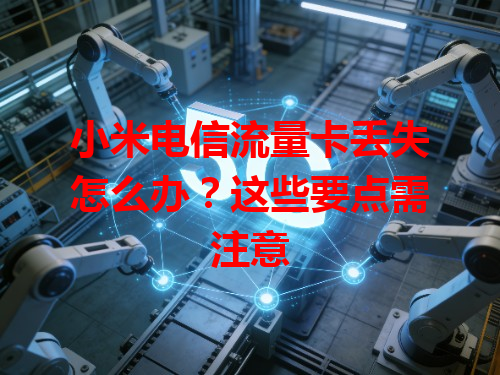 小米电信流量卡丢失怎么办？这些要点需注意