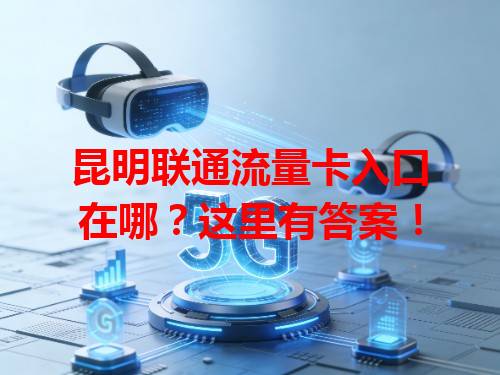 昆明联通流量卡入口在哪？这里有答案！
