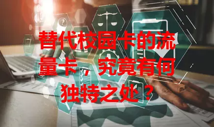 替代校园卡的流量卡，究竟有何独特之处？