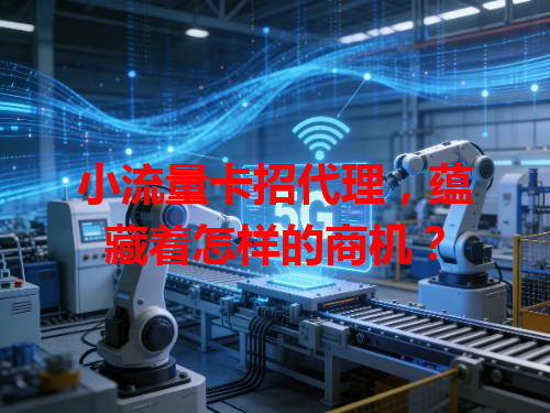 小流量卡招代理，蕴藏着怎样的商机？