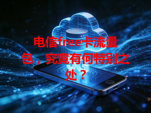 电信free卡流量包，究竟有何特别之处？