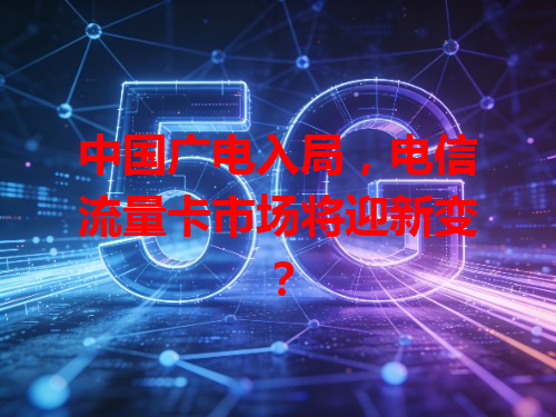 中国广电入局，电信流量卡市场将迎新变？