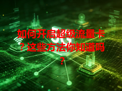 如何开启超级流量卡？这些方法你知道吗？