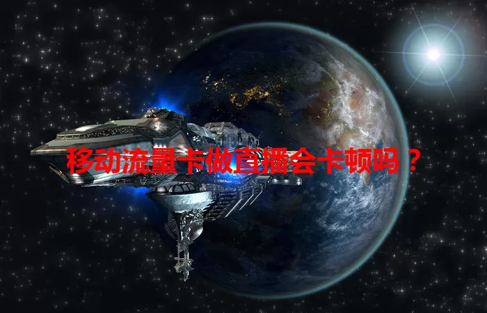 移动流量卡做直播会卡顿吗？