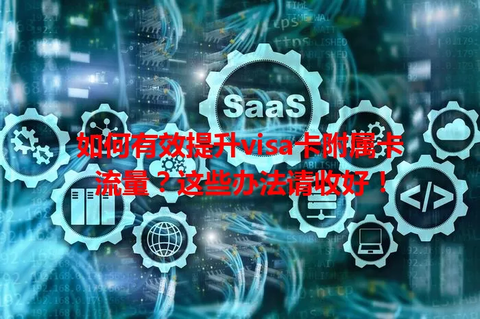 如何有效提升visa卡附属卡流量？这些办法请收好！