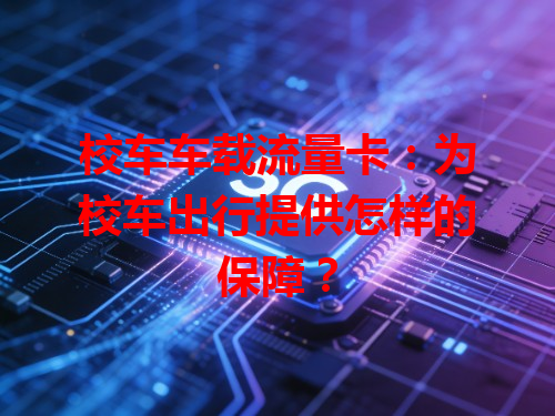 校车车载流量卡：为校车出行提供怎样的保障？