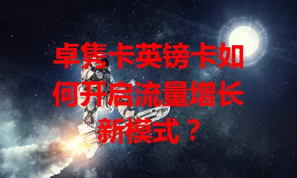 卓隽卡英镑卡如何开启流量增长新模式？