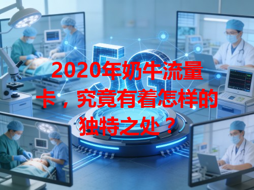 2020年奶牛流量卡，究竟有着怎样的独特之处？