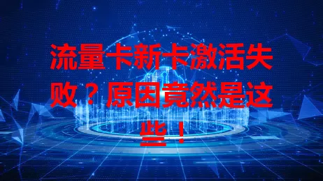 流量卡新卡激活失败？原因竟然是这些！