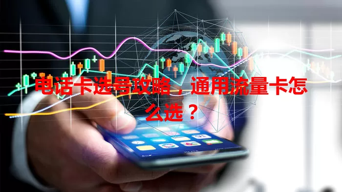 电话卡选号攻略，通用流量卡怎么选？