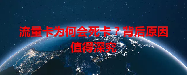 流量卡为何会死卡？背后原因值得深究